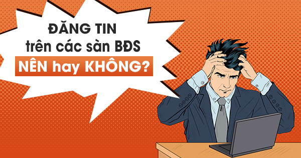 Đăng Tin Trên Các Sàn Bất Động Sản - NÊN Hay KHÔNG?